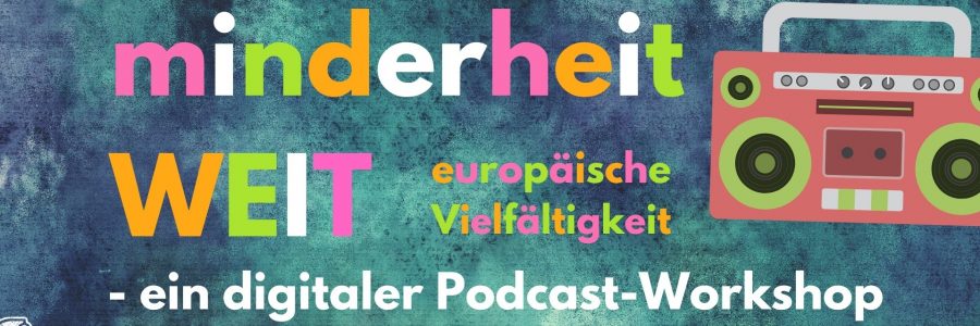 MinderheitWEIT – ein digitaler Podcast-Workshop MinderheitWEIT – ein digitaler Podcast-Workshop